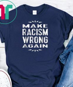 Make Racism Wrong Again TShirt Anti-Racist Tee