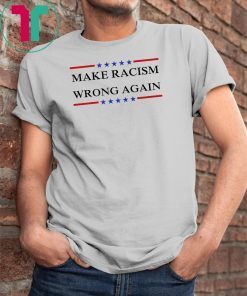 Make Racism Wrong Again shirt Anti Racism Tee Shirts