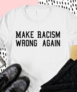 Make Racism Wrong Again shirt, Protest march shirt, Make racism wrong again t-shirt, Anti Trump Shirt