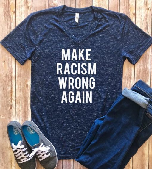 Make Racism Wrong Again Shirt, Protest March Shirt Anti Trump Shirt