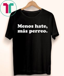 Menos hate mas perreo shirt