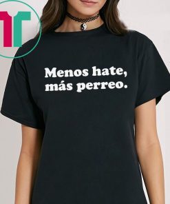 Menos hate mas perreo shirt