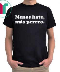 Menos hate mas perreo shirt