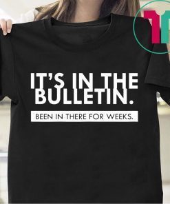It's In The Bulletin Been In There For Weeks Shirt for Mens Womens Kids
