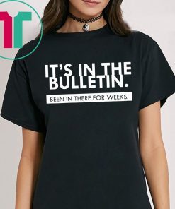 It's In The Bulletin Been In There For Weeks Shirt for Mens Womens Kids