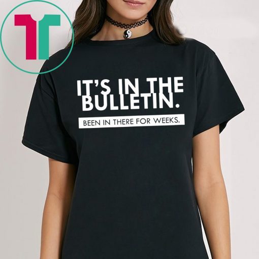 It's In The Bulletin Been In There For Weeks Shirt for Mens Womens Kids