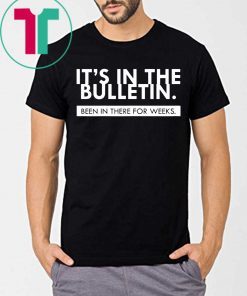 It's In The Bulletin Been In There For Weeks Shirt for Mens Womens Kids