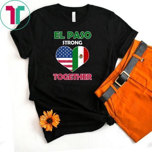 Mexican american flag el paso strong together shirt