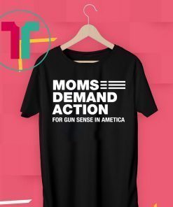 Moms Demand Action for Gun Sense In Ametica Shirt