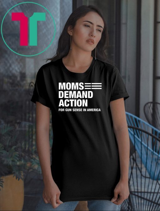 Moms demand action for gun sense in america shirt