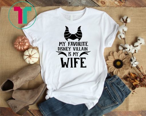 My favorite disney villain is my wife shirt