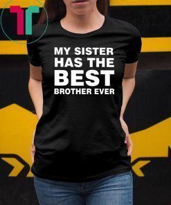 My sister has the best brother ever shirt