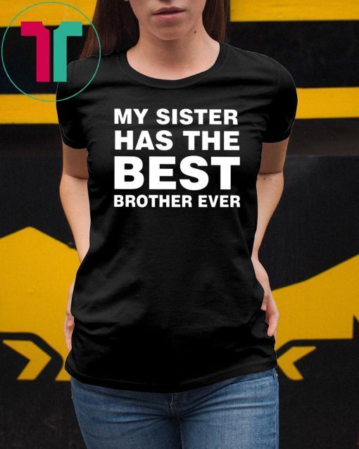 My sister has the best brother ever shirt