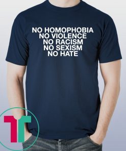 No Homophobia No Violence No Racism No Sexism No Hate T-Shirt