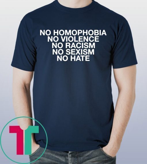 No Homophobia No Violence No Racism No Sexism No Hate T-Shirt