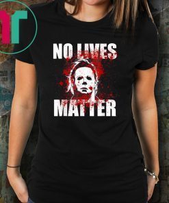 No Lives Matter Michael Myers Blood Funny Halloween Horror T-Shirt
