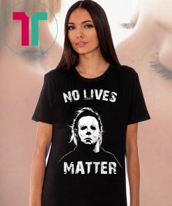 No Lives Matter Michael Myers Funny Halloween Horror Funny T-Shirt