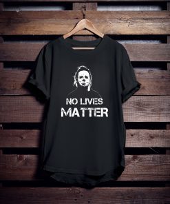 No Lives Matter Michael Myers Funny Halloween Horror Funny T-Shirt