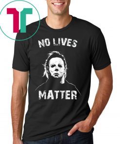 No Lives Matter Michael Myers Funny Halloween Horror Funny T-Shirt