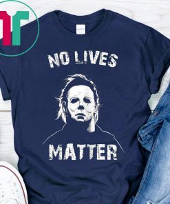 No Lives Matter Michael Myers Funny Halloween Horror Funny T-Shirt