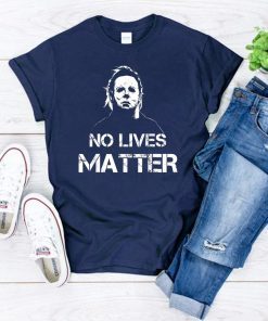 No Lives Matter Michael Myers Funny Halloween Horror Funny T-Shirt