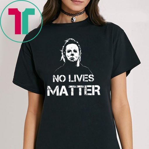 No Lives Matter Michael Myers Funny Halloween Horror Funny T-Shirt