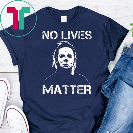 No Lives Matter Michael Myers Funny Halloween Horror Funny Tee Shirt