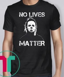 No Lives Matter Michael Myers Funny Halloween Horror Funny Tee Shirt