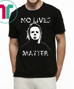No Lives Matter Michael Myers Halloween Horror Shirt