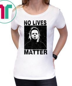 No Lives Matter Michael Myers Halloween Horror Funny Tee Shirt