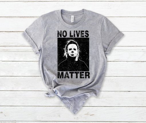 No Lives Matter Michael Myers Halloween Horror Funny Tee Shirt
