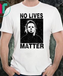 No Lives Matter Michael Myers Halloween Horror Funny Tee Shirt
