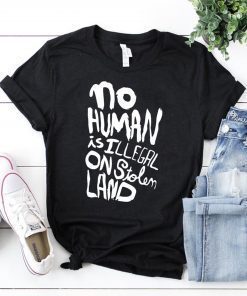 No human is illegal on stolen land shirt