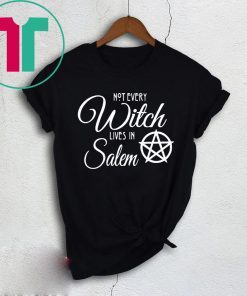 Not Every Witch Lives In Salem Shirt