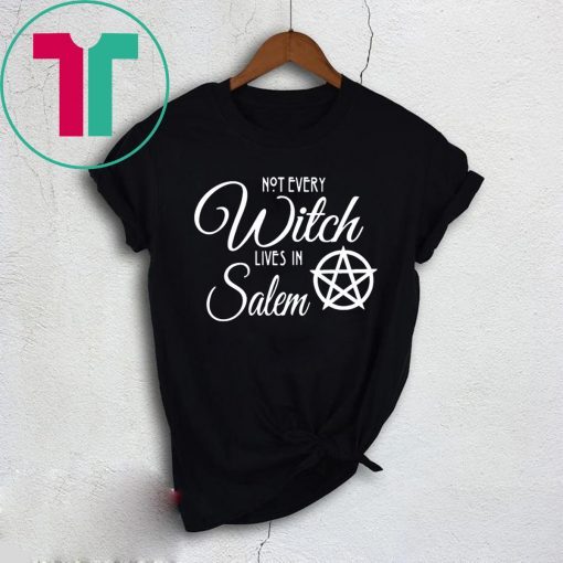 Not Every Witch Lives In Salem Shirt