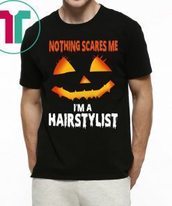Nothing Scares Me Im A Hairstylist Funny Halloween Costume Shirt