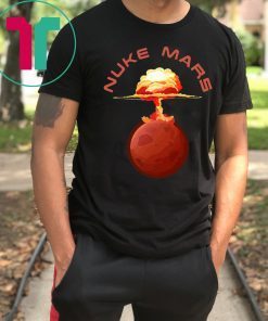 Nuke Mars Will Mars be Buked be Elon Musk Space-X T-Shirt