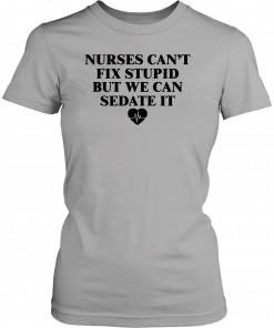 Nurse can't fix stupid but we can sedate it 2019 T-Shirt