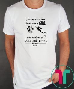 Once upon a time there was a girl who really loved dogs and diving shirt