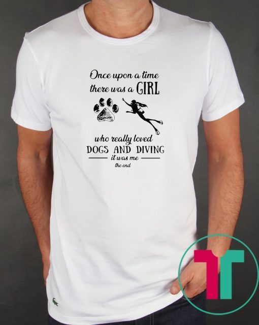 Once upon a time there was a girl who really loved dogs and diving shirt