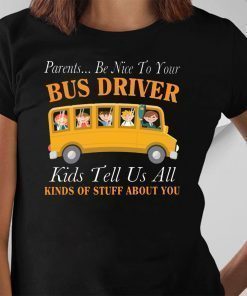 Parents be nice to your bus driver kids tell us all kinds of stuff about you shirt