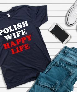 Polish wife happy life shirt