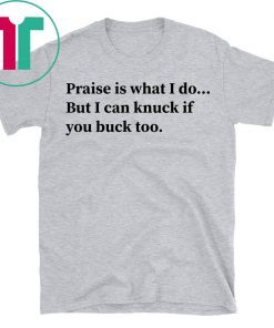 Mens Praise Is What I Do But I Can Knuck If You Buck Too Tee Shirt