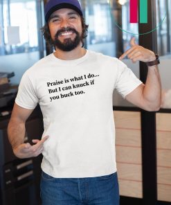 Mens Praise Is What I Do But I Can Knuck If You Buck Too Tee Shirt