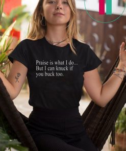 Praise is what I do But I can knuck if you buck too T-Shirt