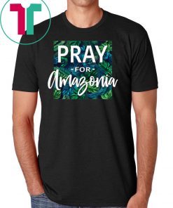 Pray For Amazonia Jungle Green Rainforest Tee Shirt