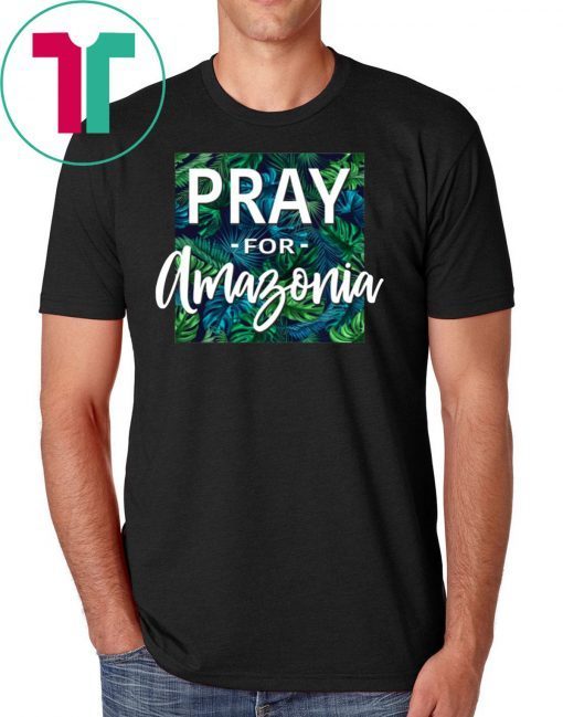 Pray For Amazonia Jungle Green Rainforest Tee Shirt