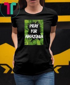 Pray For Amazonia Rainforest Save The Amazon Forest Shirt