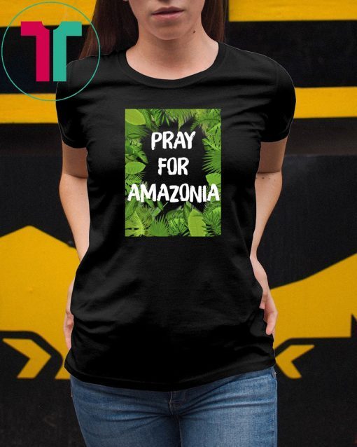 Pray For Amazonia Rainforest Save The Amazon Forest Shirt