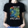 Pray For Amazonia Tee Shirts